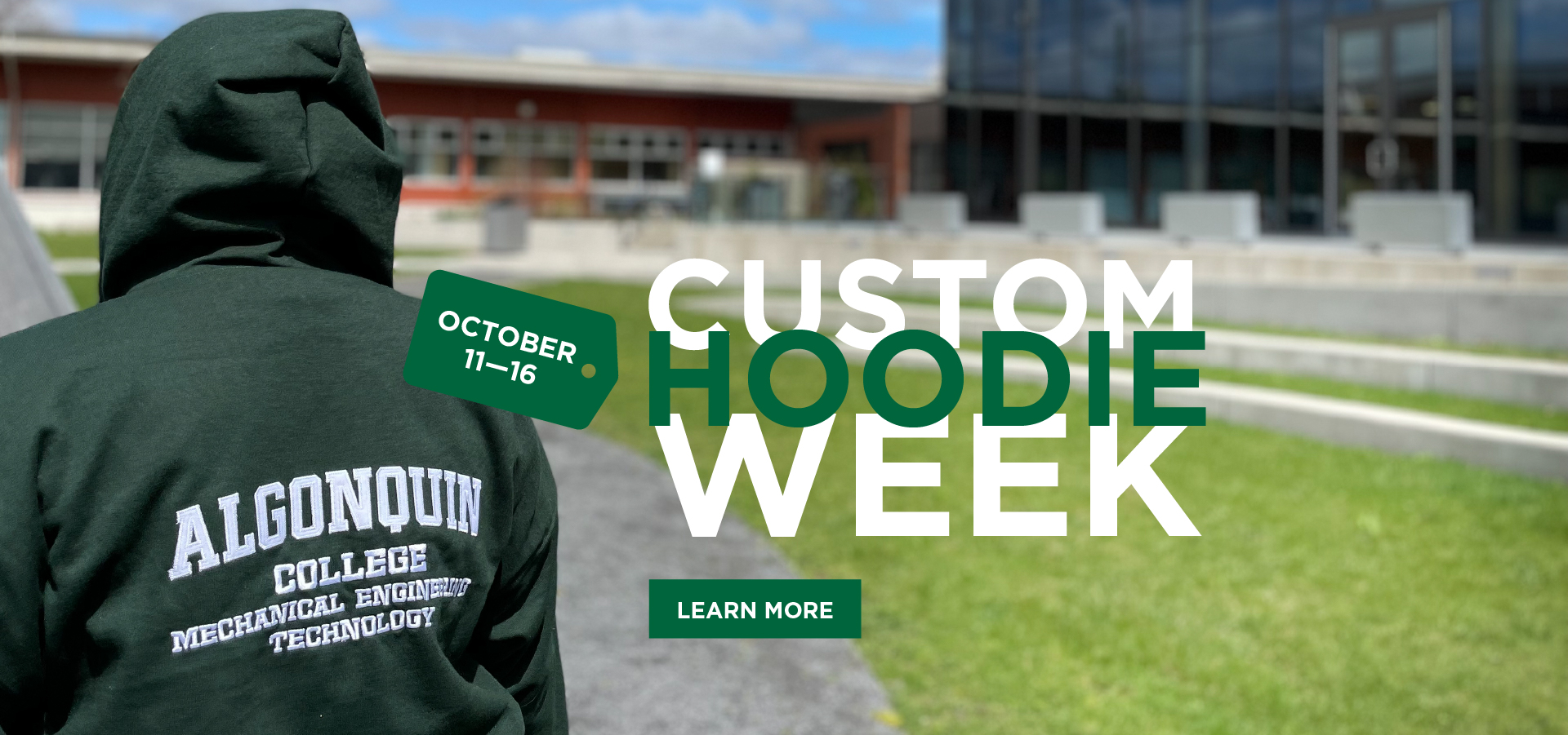 Image: student in green Algonquin College Mechanical Engineering hoodie standing in the courtyard at Ottawa Campus. Text: Custom Hoodie Week is October 11 - 16. Click for more Information ->