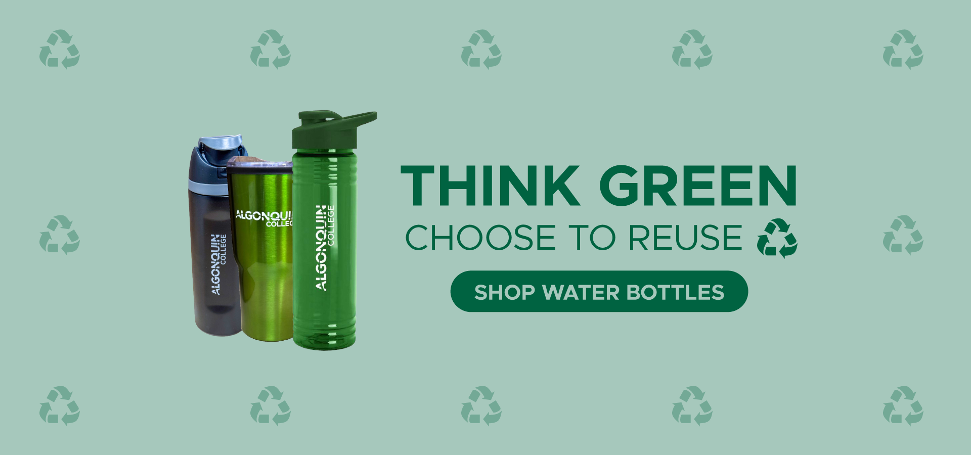 Three reusable Algonquin College water bottles in green and gray sit against a light green background with recycling symbols. Text reads “Think Green, Choose to Reuse” and “Shop Water Bottles.”