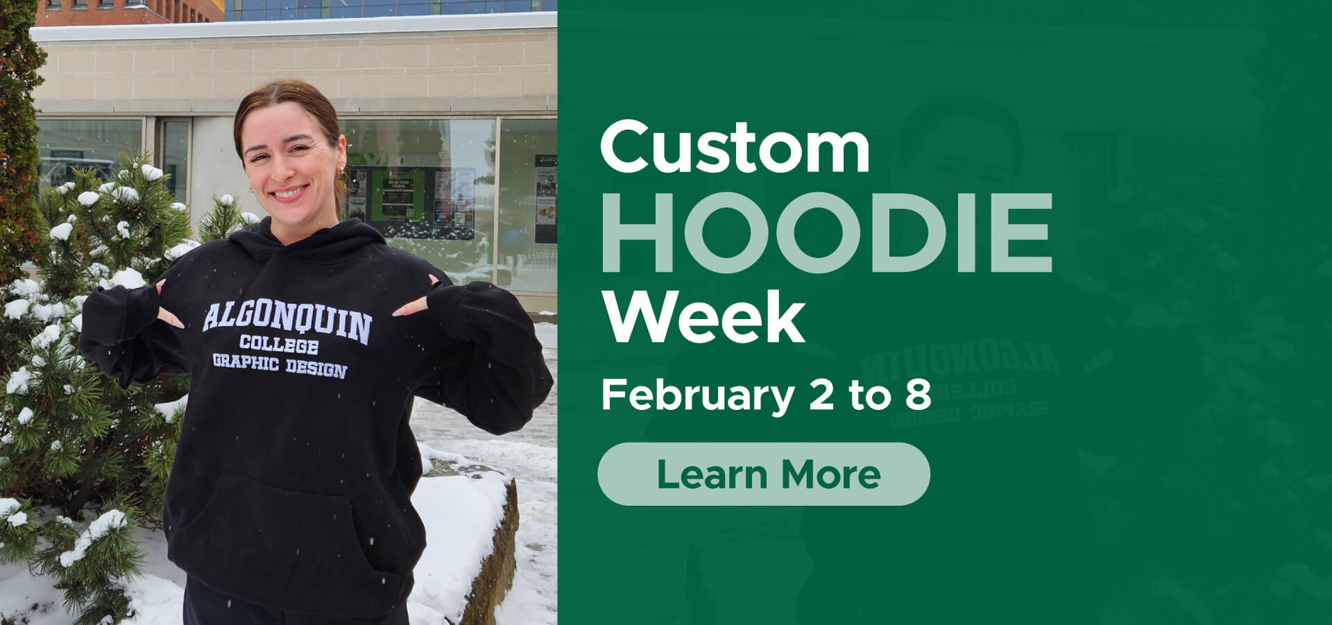 Custom Hoodie Week. Feb 2 to 8. Pick your colour + style and personalize with your name, program and grad year! Learn More ->