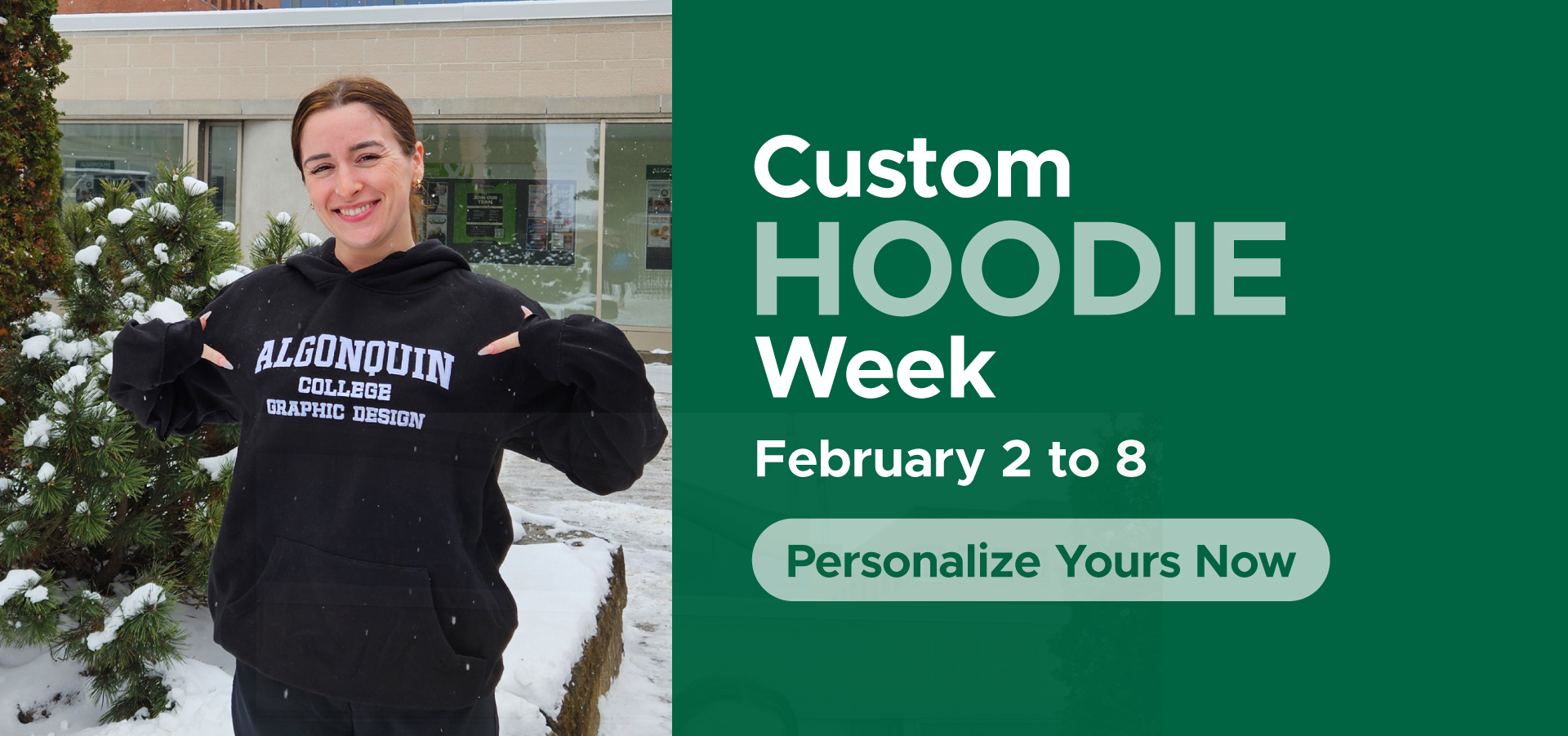 Custom Hoodie Week. Feb 2 to 8. Pick your colour + style and personalize with your name, program and grad year! Personalize Yours Now ->